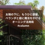 太陽の下に、もうひと部屋。ベランダと庭に魔法をかけるオーニング活用術 #column