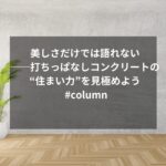 美しさだけでは語れない──打ちっぱなしコンクリートの“住まい力”を見極めよう #column